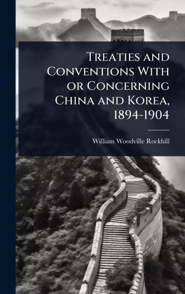 Treaties and Conventions With or Concerning China and Korea 1894-1904