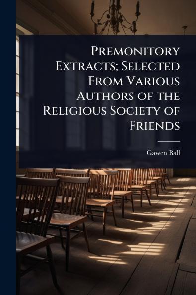 Premonitory Extracts; Selected From Various Authors of the Religious Society of Friends