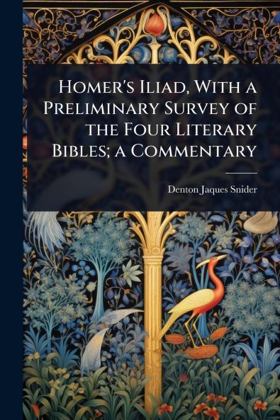 Homer's Iliad With a Preliminary Survey of the Four Literary Bibles; a Commentary