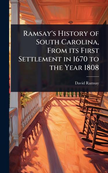 Ramsay's History of South Carolina From its First Settlement in 1670 to the Year 1808
