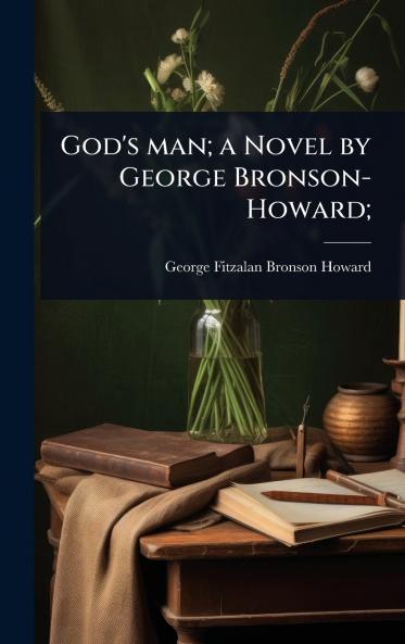 God's man; a Novel by George Bronson-Howard;