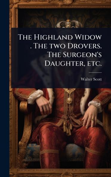Highland Widow . The two Drovers. The Surgeon's Daughter etc.