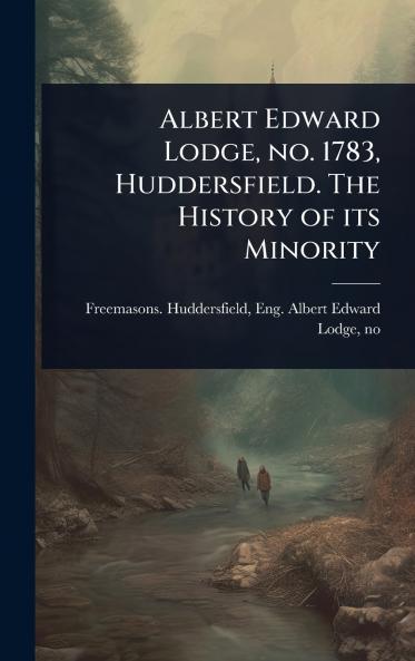 Albert Edward Lodge no. 1783 Huddersfield. The History of its Minority