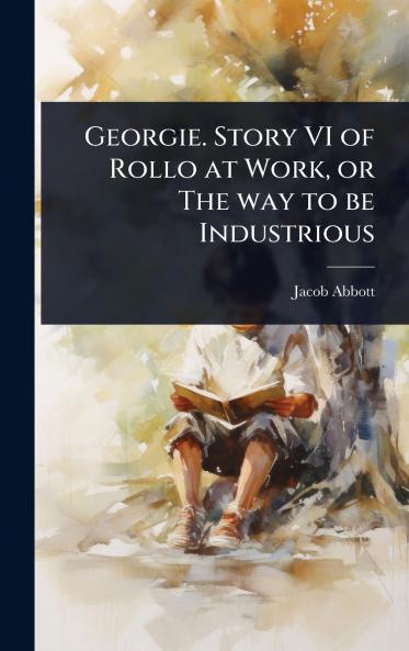 Georgie. Story VI of Rollo at Work or The way to be Industrious