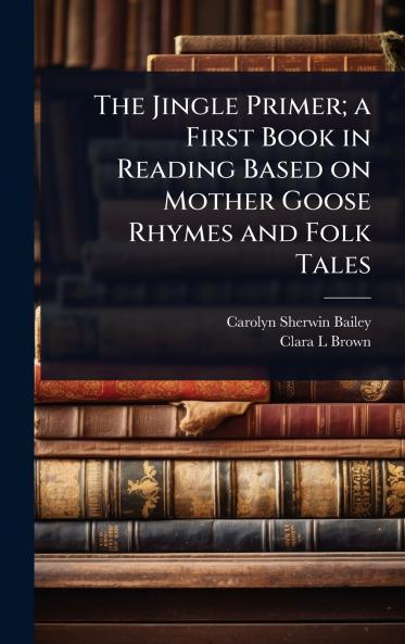 Jingle Primer; a First Book in Reading Based on Mother Goose Rhymes and Folk Tales
