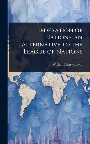 Federation of Nations; an Alternative to the League of Nations