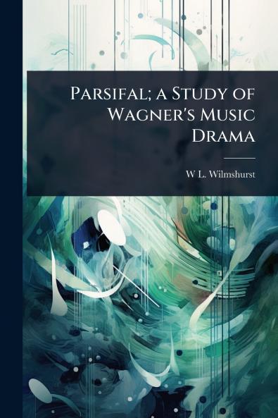 Parsifal; a Study of Wagner's Music Drama