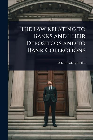law Relating to Banks and Their Depositors and to Bank Collections