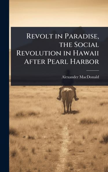 Revolt in Paradise the Social Revolution in Hawaii After Pearl Harbor
