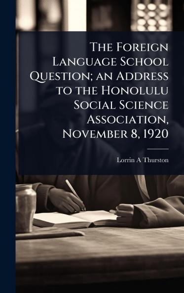 Foreign Language School Question; an Address to the Honolulu Social Science Association November 8 1920