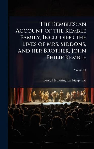 Kembles; an Account of the Kemble Family Including the Lives of Mrs. Siddons and her Brother John Philip Kemble