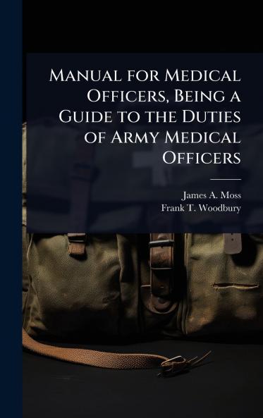 Manual for Medical Officers Being a Guide to the Duties of Army Medical Officers