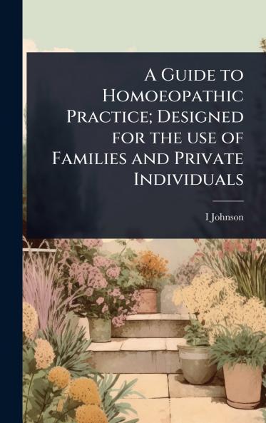 Guide to Homoeopathic Practice; Designed for the use of Families and Private Individuals