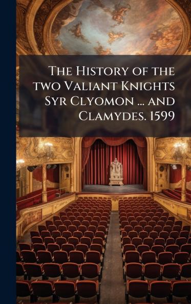 History of the two Valiant Knights Syr Clyomon ... and Clamydes. 1599