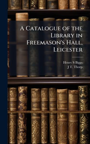 Catalogue of the Library in Freemason's Hall Leicester