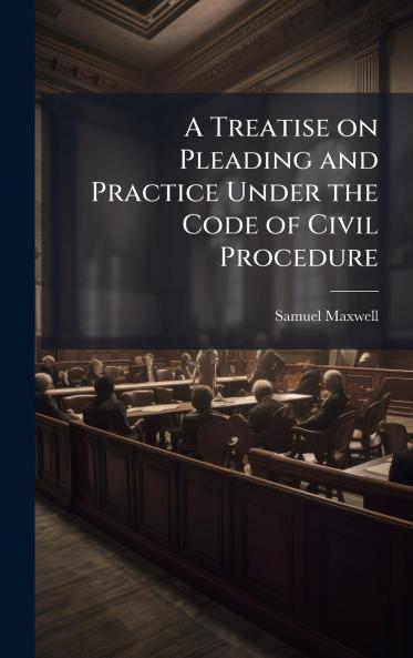 Treatise on Pleading and Practice Under the Code of Civil Procedure