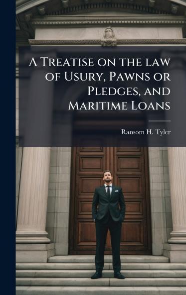 Treatise on the law of Usury Pawns or Pledges and Maritime Loans