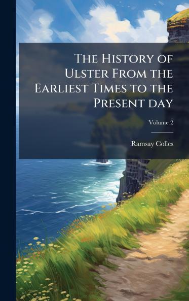 History of Ulster From the Earliest Times to the Present day