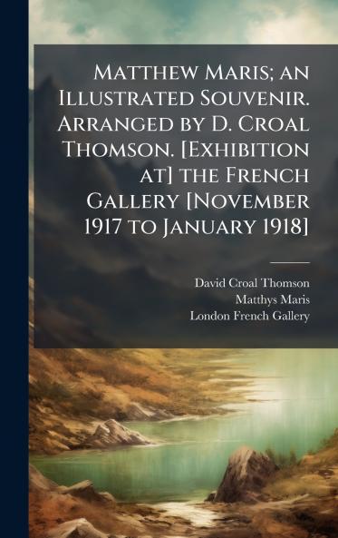 Matthew Maris; an Illustrated Souvenir. Arranged by D. Croal Thomson. [Exhibition at] the French Gallery [November 1917 to January 1918]