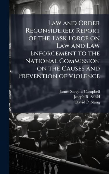 Law and Order Reconsidered; Report of the Task Force on Law and Law Enforcement to the National Commission on the Causes and Prevention of Violence