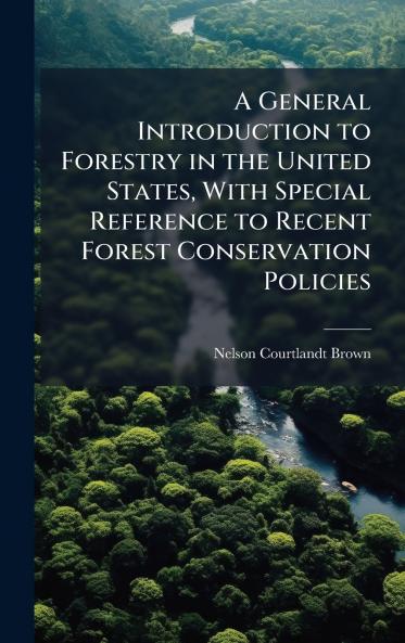 General Introduction to Forestry in the United States With Special Reference to Recent Forest Conservation Policies