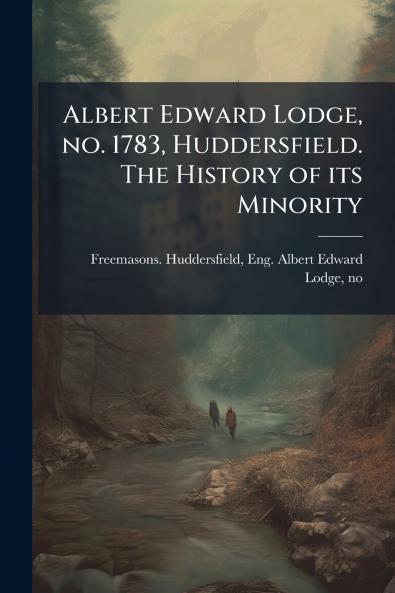 Albert Edward Lodge no. 1783 Huddersfield. The History of its Minority