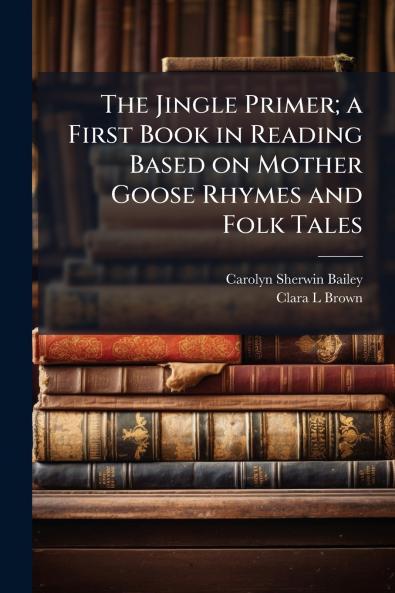 Jingle Primer; a First Book in Reading Based on Mother Goose Rhymes and Folk Tales
