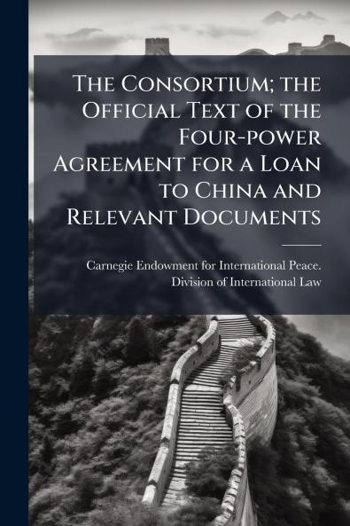 Consortium; the Official Text of the Four-power Agreement for a Loan to China and Relevant Documents