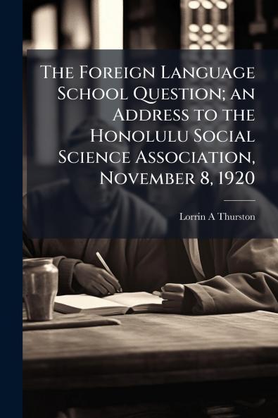 Foreign Language School Question; an Address to the Honolulu Social Science Association November 8 1920
