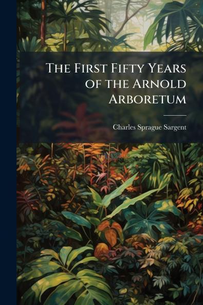 First Fifty Years of the Arnold Arboretum