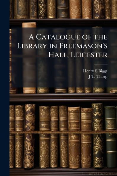 Catalogue of the Library in Freemason's Hall Leicester