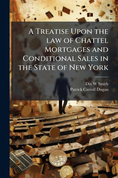 Treatise Upon the law of Chattel Mortgages and Conditional Sales in the State of New York