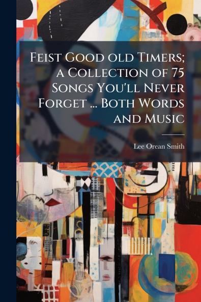 Feist Good old Timers; a Collection of 75 Songs You'll Never Forget ... Both Words and Music