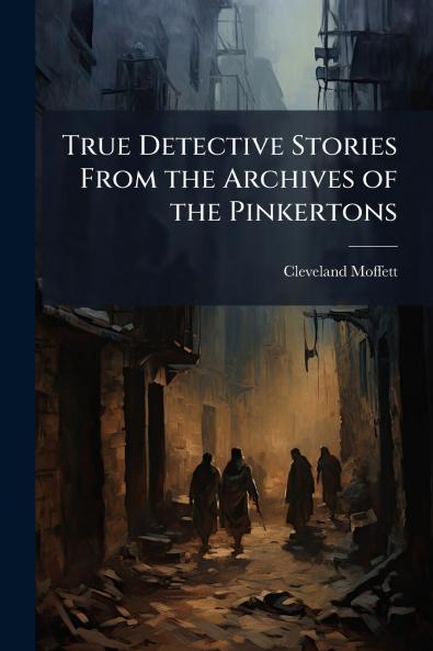 True Detective Stories From the Archives of the Pinkertons