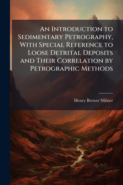 Introduction to Sedimentary Petrography With Special Reference to Loose Detrital Deposits and Their Correlation by Petrographic Methods