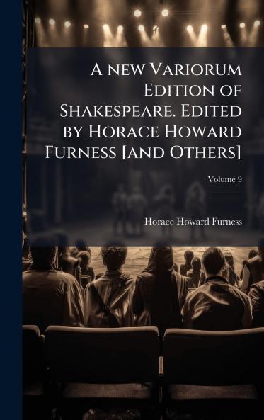 new Variorum Edition of Shakespeare. Edited by Horace Howard Furness [and Others]