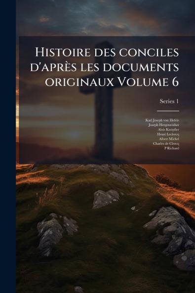 Histoire des conciles d'après les documents originaux Volume 6