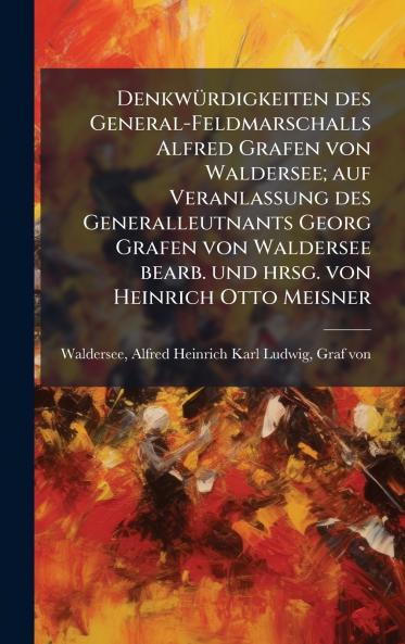 DenkwÃ1/4rdigkeiten des General-Feldmarschalls Alfred Grafen von Waldersee; auf Veranlassung des Generalleutnants Georg Grafen von Waldersee bearb. und hrsg. von Heinrich Otto Meisner