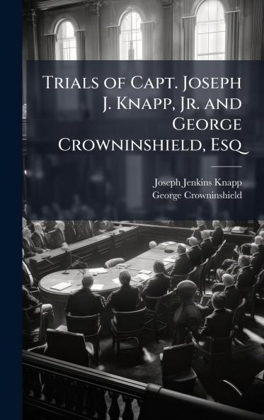 Trials of Capt. Joseph J. Knapp Jr. and George Crowninshield Esq