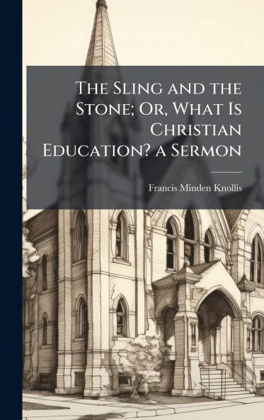 Sling and the Stone; Or What Is Christian Education? a Sermon