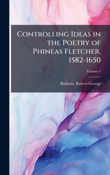 Controlling Ideas in the Poetry of Phineas Fletcher 1582-1650