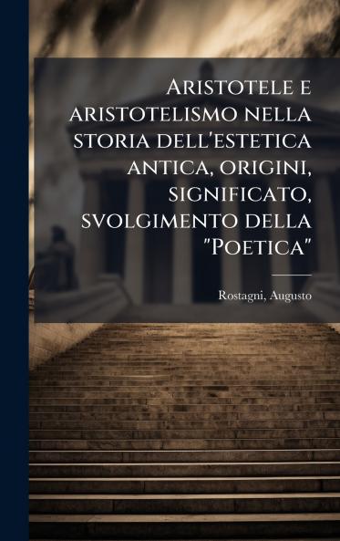 Aristotele e aristotelismo nella storia dell'estetica antica origini significato svolgimento della Poetica