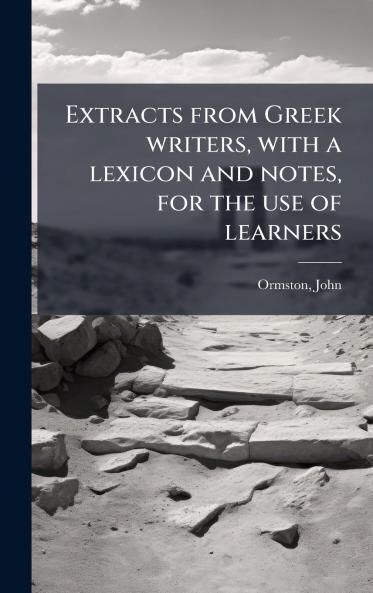 Extracts from Greek writers with a lexicon and notes for the use of learners