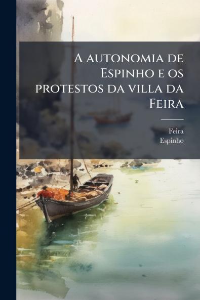 A autonomia de Espinho e os protestos da villa da Feira