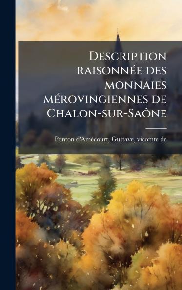Description raisonnÃ(c)e des monnaies mÃ(c)rovingiennes de Chalon-sur-SaÃ´ne