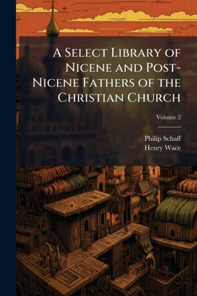 Select Library of Nicene and Post-Nicene Fathers of the Christian Church