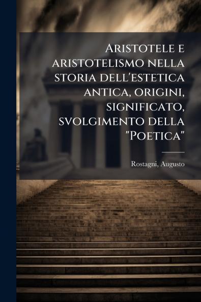 Aristotele e aristotelismo nella storia dell'estetica antica origini significato svolgimento della Poetica