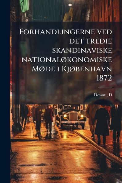 Forhandlingerne ved det tredie skandinaviske nationalÃ konomiske MÃ de i KjÃ benhavn 1872