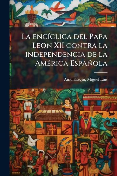 encÃ-clica del Papa Leon XII contra la independencia de la AmÃ(c)rica Española