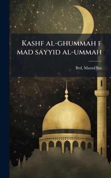 Kashf al-ghummah f mad sayyid al-ummah
